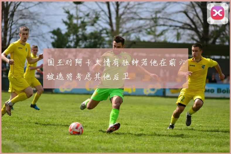 国王对阿卡夫情有独钟若他在前六被选将考虑其他后卫