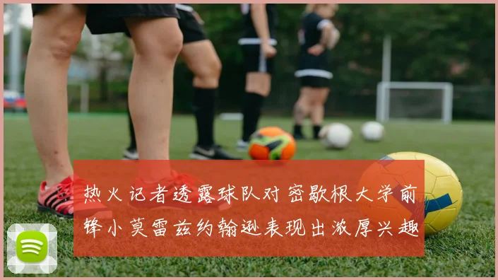 热火记者透露球队对密歇根大学前锋小莫雷兹约翰逊表现出浓厚兴趣
